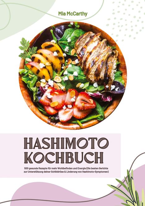 Mia McCarthy: Hashimoto Kochbuch: 500 gesunde Rezepte für mehr Wohlbefinden und Energie (Die besten Gerichte zur Unterstützung deiner Schilddrüse und Linderung von Hashimoto-Symptomen), Buch