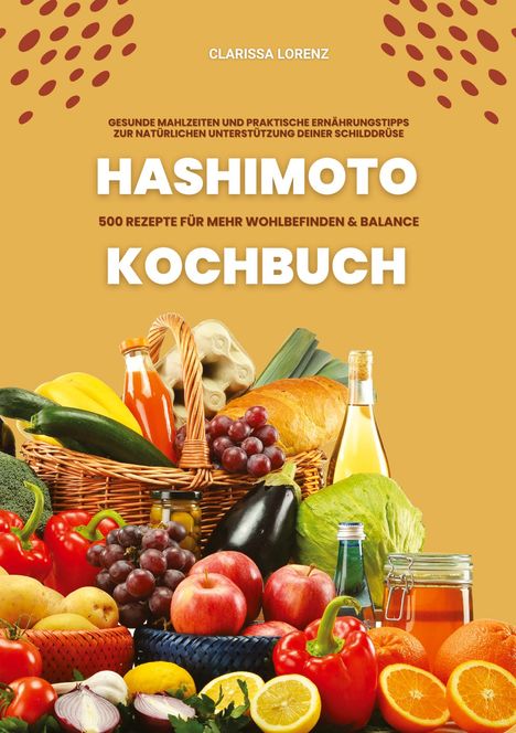 Clarissa Lorenz: Hashimoto Kochbuch: 500 Rezepte für mehr Wohlbefinden und Balance (Gesunde Mahlzeiten und praktische Ernährungstipps zur natürlichen Unterstützung deiner Schilddrüse), Buch