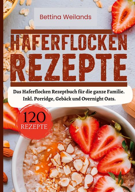 Bettina Weilands: Haferflocken Rezepte- 120 Rezepte., Buch