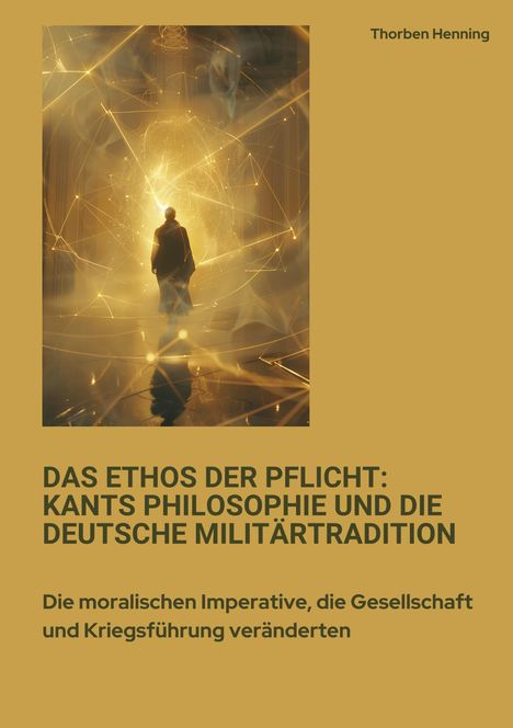 Thorben Henning: Das Ethos der Pflicht: Kants Philosophie und die deutsche Militärtradition, Buch