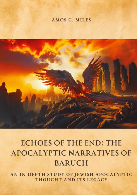 Amos C. Miles: Echoes of the End: The Apocalyptic Narratives of Baruch, Buch