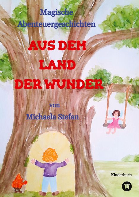 Michaela Stefan: AUS DEM LAND DER WUNDER - Jule erlebt in diesem Kinderbuch magische Abenteuer, die für die Kinder lehrreich sind. Am Ende jeder Geschichte wird herausgearbeitet, was in dieser wichtig war., Buch