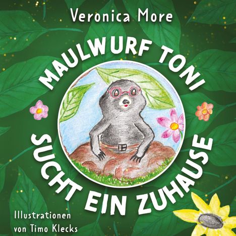 "Maulwurf Toni sucht ein Zuhause" von Veronica More. Illustration: Maulwurf mit Brille, Blumen und Blättern auf grünem Hintergrund.