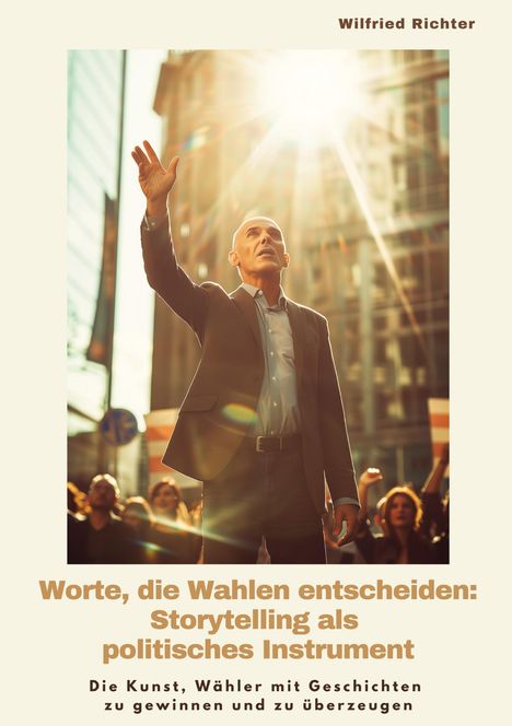 Wilfried Richter: Worte, die Wahlen entscheiden: Storytelling als politisches Instrument, Buch