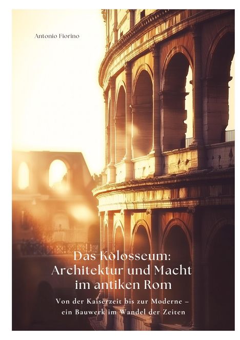 Antonio Fiorino: Das Kolosseum: Architektur und Macht im antiken Rom, Buch