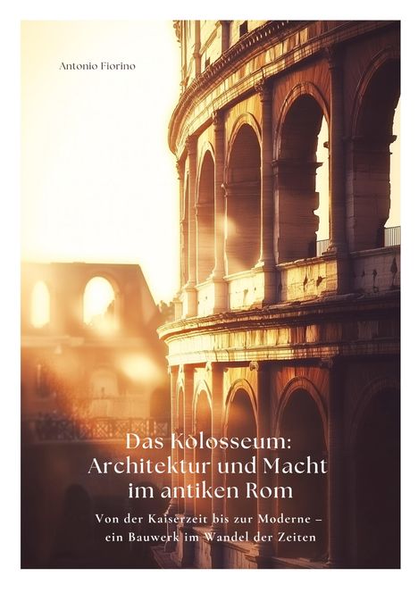 Antonio Fiorino: Das Kolosseum: Architektur und Macht im antiken Rom, Buch