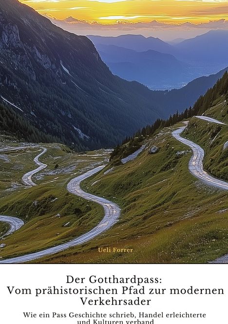 Ueli Forrer: Der Gotthardpass: Vom prähistorischen Pfad zur modernen Verkehrsader, Buch