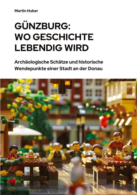 Martin Huber: Günzburg: Wo Geschichte lebendig wird, Buch