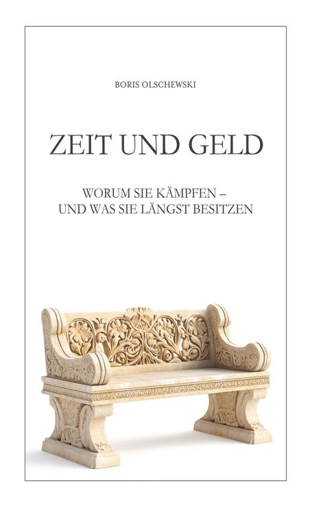 „BORIS OLSCHEWSKI. ZEIT UND GELD. Worum Sie kämpfen – und was Sie längst besitzen.“ Darunter eine verzierte Steinbank.