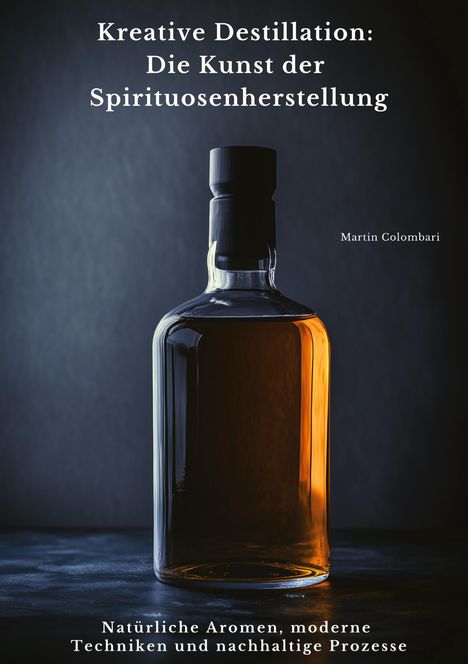 Martin Colombari: Kreative Destillation: Die Kunst der Spirituosenherstellung, Buch