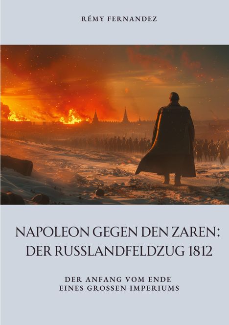 Rémy Fernandez: Napoleon gegen den Zaren: Der Russlandfeldzug 1812, Buch