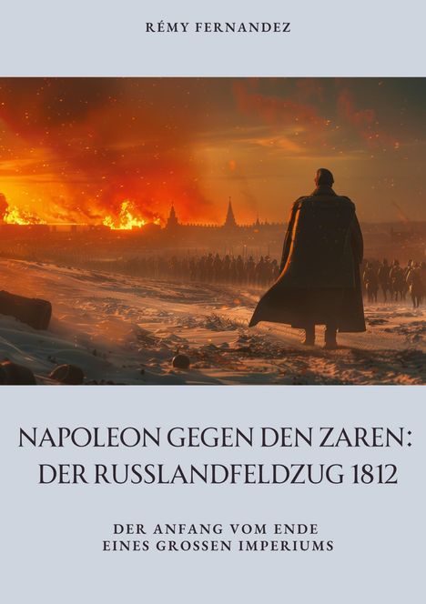 Rémy Fernandez: Napoleon gegen den Zaren: Der Russlandfeldzug 1812, Buch