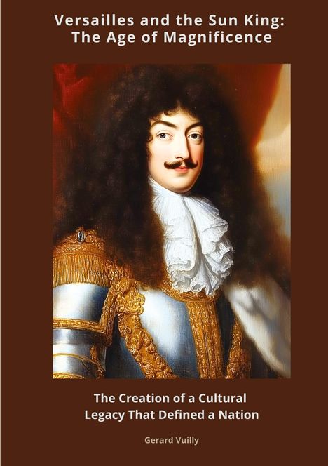 Gerard Vuilly: Versailles and the Sun King: The Age of Magnificence, Buch
