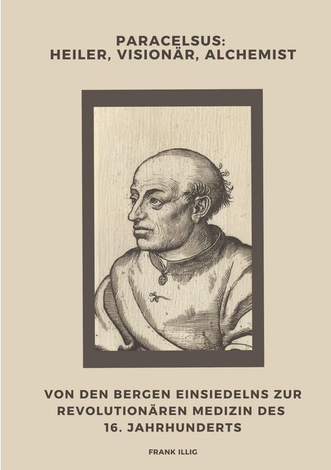 Frank Illig: Paracelsus: Heiler, Visionär, Alchemist, Buch