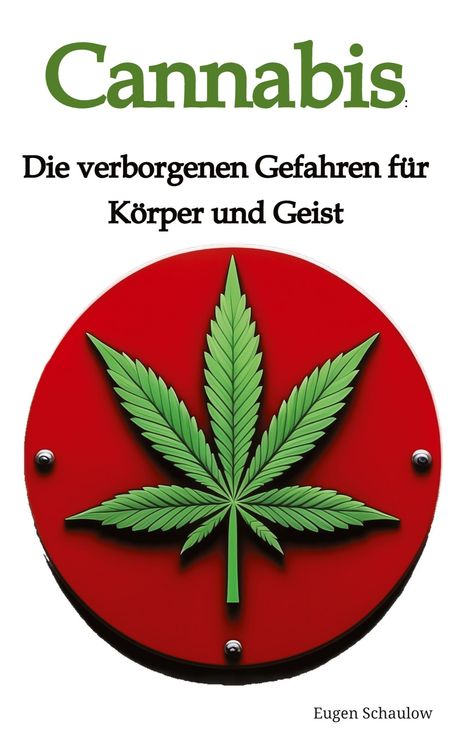 Eugen Schaulow: Cannabis: Die verborgenen Gefahren für Körper und Geist, Buch