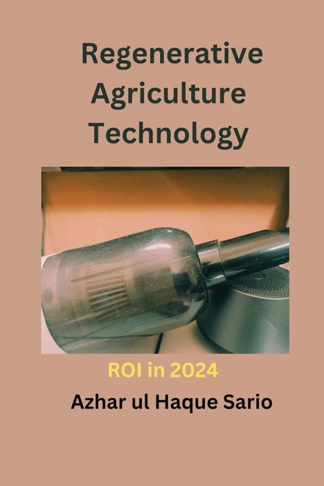 Azhar Ul Haque Sario: Regenerative Agriculture Technology ROI in 2024, Buch