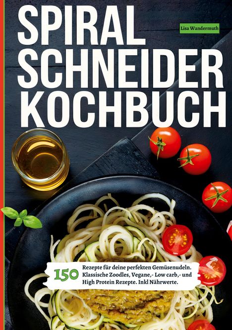 Lisa Wandermuth: Spiralschneider- 150 Rezepte für deine perfekten Gemüsenudeln, Buch