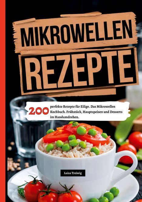 Luisa Treiwig: Mikrowellen Rezepte- 200 perfekte Rezepte für Eilige., Buch