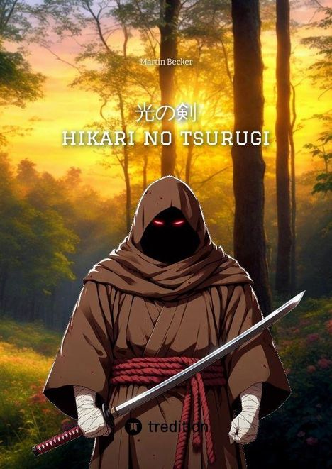 Text: Martin Becker, 光の剣, HIKARI NO TSURUGI. Illustration eines Kapuzenmannes mit Schwert im Wald bei Sonnenuntergang.