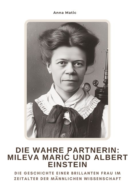 Anna Matic: Die wahre Partnerin: Mileva Mari¿ und Albert Einstein, Buch