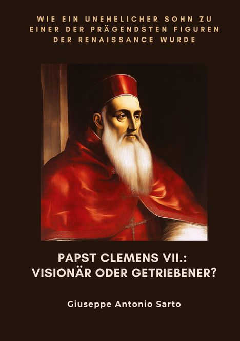 Giuseppe Antonio Sarto: Papst Clemens VII.: Visionär oder Getriebener?, Buch