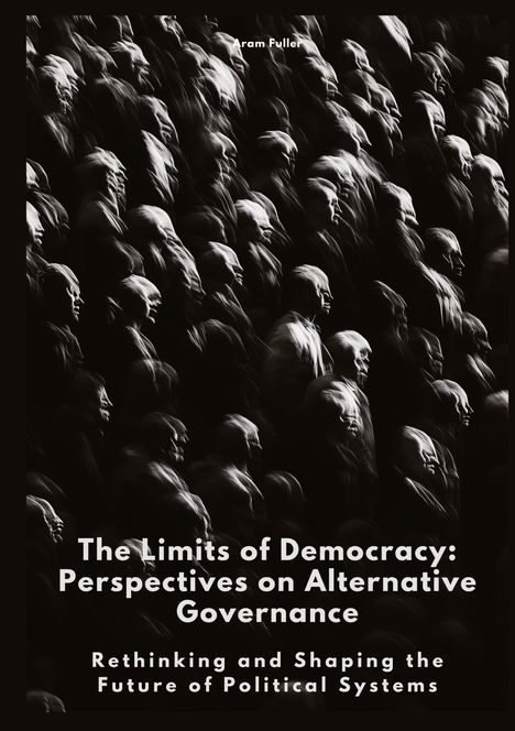 Aram Fuller: The Limits of Democracy: Perspectives on Alternative Governance, Buch