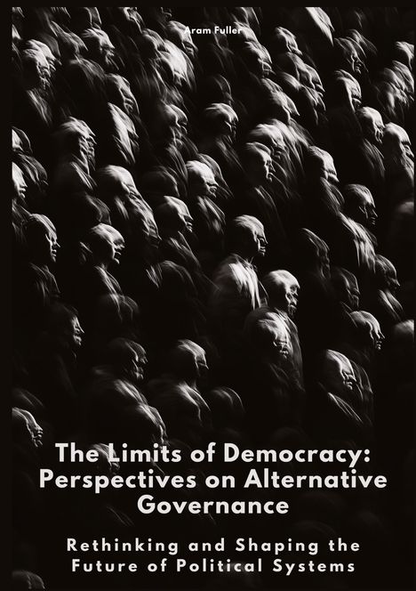 Aram Fuller: The Limits of Democracy: Perspectives on Alternative Governance, Buch