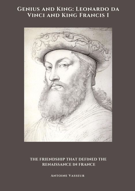 Antoine Vasseur: Genius and King: Leonardo da Vinci and King Francis I, Buch