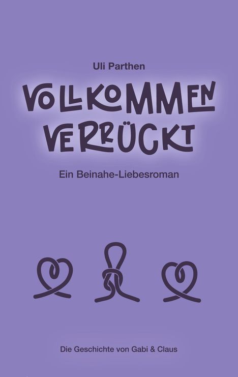 Uli Parthen: Vollkommen verrückt I Ein Beinahe-Liebesroman, Buch