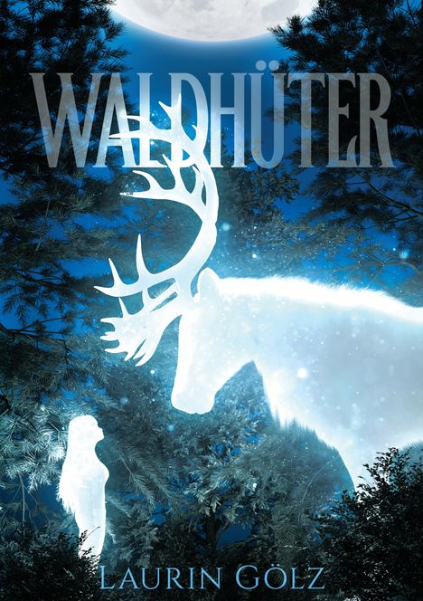"WALDHÜTER" oben, "LAURIN GÖLZ" unten. Eine leuchtende Gestalt vor einem großen Hirsch im Wald unter Mondlicht.