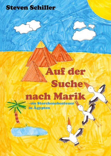 Text: "Steven Schiller", "Auf der Suche nach Marik - ein Storchenabenteuer in Ägypten". Illustration: Wüste, Pyramiden, Störche.