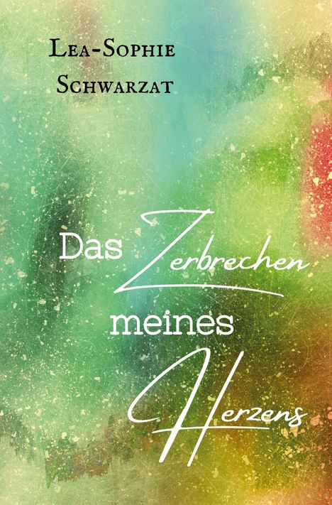 Lea-Sophie Schwarzat: Das Zerbrechen meines Herzens, Buch