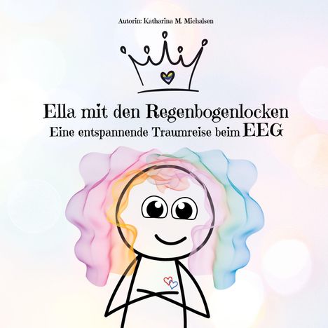 "Autorin: Katharina M. Michalsen. Ella mit den Regenbogenlocken. Illustration: Strichmännchen mit bunten Haaren und Krone."