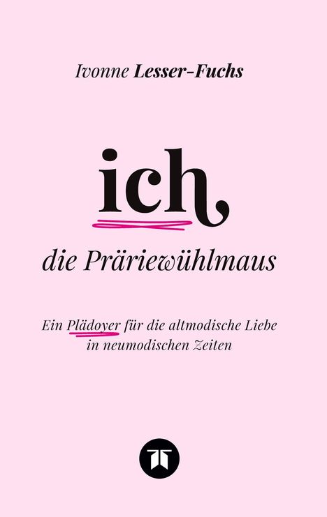 "Ivonne Lesser-Fuchs", "ich die Präriewühlmaus", "Ein Plädoyer für die altmodische Liebe in neumodischen Zeiten". Logo unten.