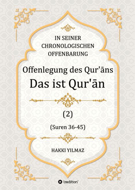 Text: "IN SEINER CHRONOLOGISCHEN OFFENBARUNG Offenlegung des Qur'āns Das ist Qur'ān (2) (Suren 36-45) HAKKI YILMAZ" 
Verziert.