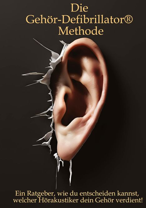 "Die Gehör-Defibrillator® Methode. Ein Ratgeber, wie du entscheiden kannst, welcher Hörakustiker dein Gehör verdient!" Ein Ohr durchbricht eine Wand.