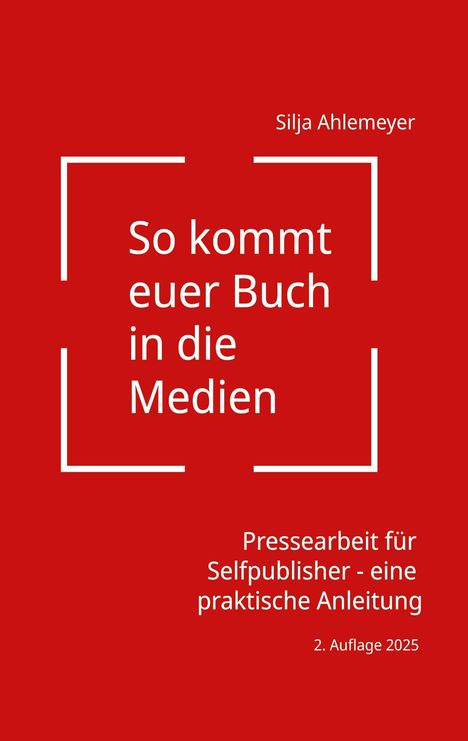 "Silja Ahlemeyer: So kommt euer Buch in die Medien. Pressearbeit für Selfpublisher, 2. Auflage 2025." Roter Hintergrund.