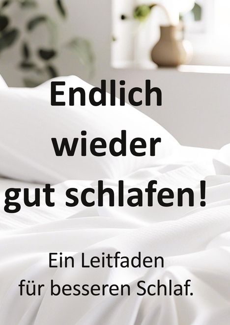 "Endlich wieder gut schlafen! Ein Leitfaden für besseren Schlaf." Weiße Bettwäsche, Pflanze im Hintergrund.