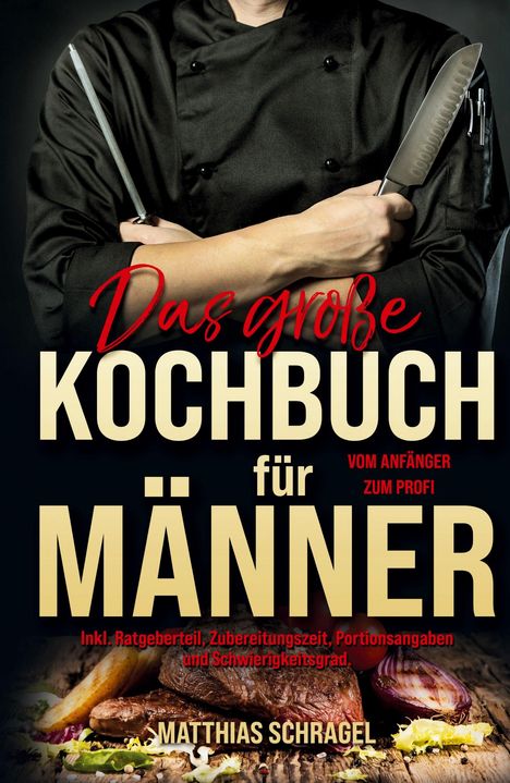 Matthias Schragel: Das große Kochbuch für Männer - Das Männerkochbuch vom Anfänger zum Profi, Buch