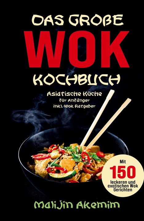 Malijin Akemim: Das große WOK Kochbuch - Asiatische Küche für Anfänger, Buch