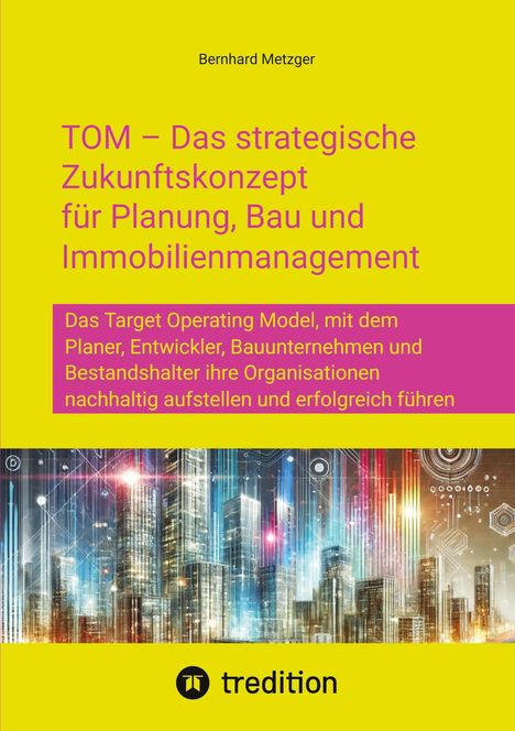 Bernhard Metzger: TOM - Das strategische Zukunftskonzept für Planung, Bau und Immobilienmanagement, Buch