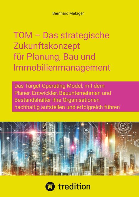 Bernhard Metzger: TOM - Das strategische Zukunftskonzept für Planung, Bau und Immobilienmanagement, Buch