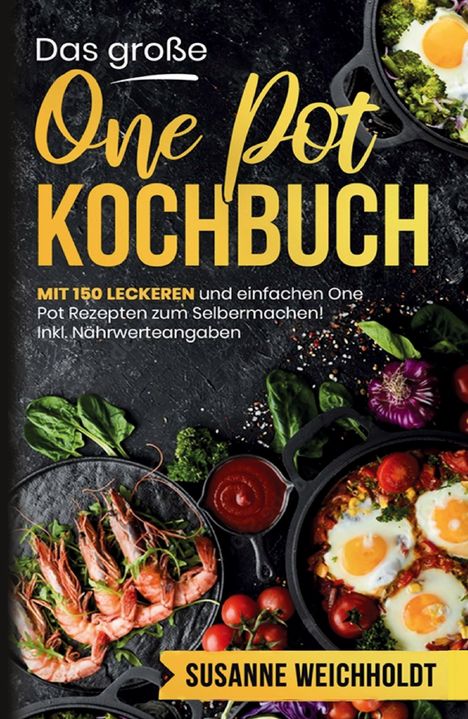 Susanne Weichholdt: Das große One Pot Kochbuch - 150 schnelle und günstige Rezepte aus nur einem Topf, Buch