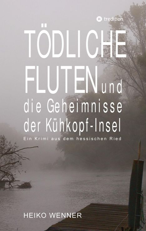 Heiko Wenner: Tödliche Fluten und die Geheimnisse der Kühkopf-Insel, Buch