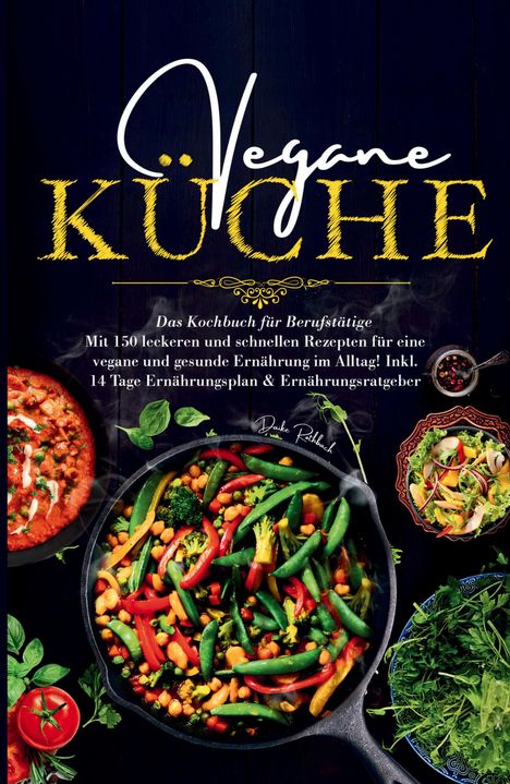 Daike Rothbach: Vegane Küche - Das große Kochbuch für Berufstätige inklusive 14 Tage Ernährungsplan, Buch
