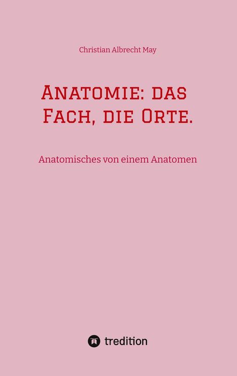Christian Albrecht May: Anatomie: das Fach, die Orte., Buch
