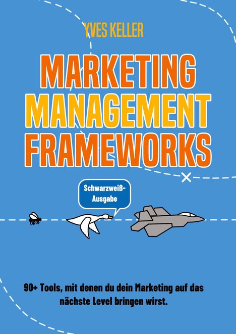 "Yves Keller: Marketing Management Frameworks. Schwarzweiß-Ausgabe. 90+ Tools für dein Marketing. Illustration mit Flugzeug."