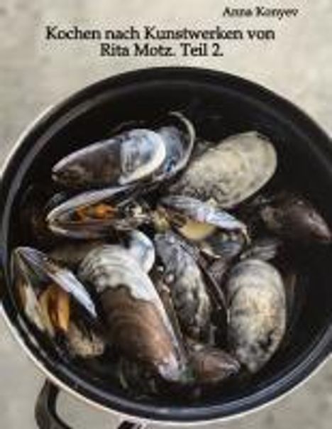 Anna Konyev: Kochen nach Kunstwerken von Rita Motz. Teil 2., Buch