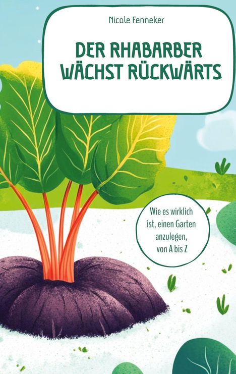 Nicole Fenneker: Der Rhabarber wächst rückwärts - das ehrliche Gartenbuch, Buch