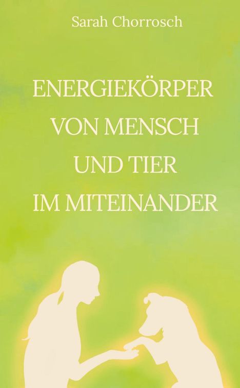 Sarah Chorrosch: Energiekörper von Mensch und Tier im Miteinander, Buch